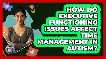 How Do Executive Functioning Issues Affect Time Management In Autism? - Answers About Autism