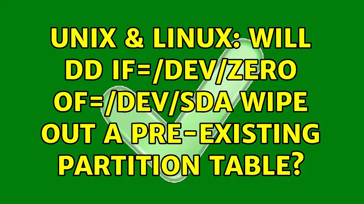 Unix & Linux: Will dd if=/dev/zero of=/dev/sda wipe out a pre-existing partition table?