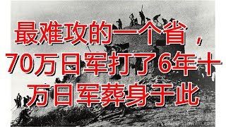 最难攻的一个省，70万日军打了6年十万日军葬身于此