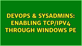 DevOps & SysAdmins: Enabling TCP/IPv4 through Windows PE Profile