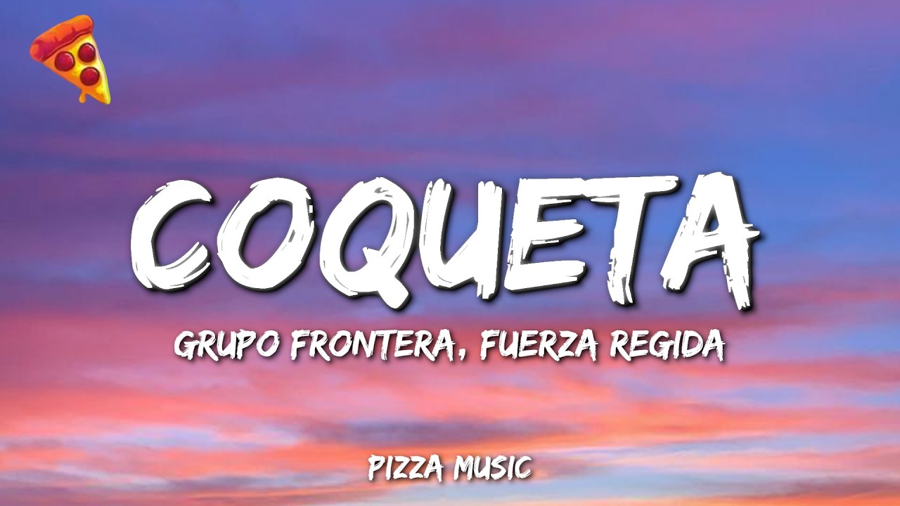 Grupo Frontera, Fuerza Regida - COQUETA (Lyrics)