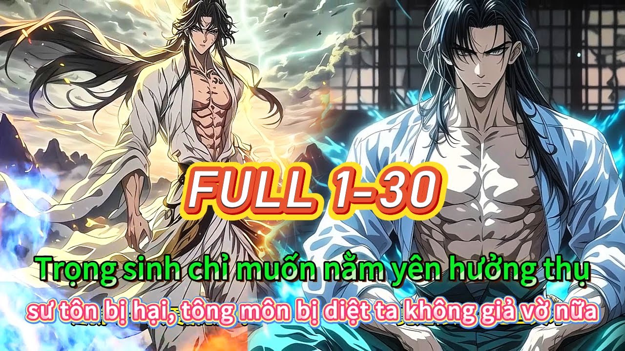 Trọng sinh chỉ muốn nằm yên hưởng thụ, sư tôn bị hại, tông môn bị diệt ta không giả vờ nữa | 1-30