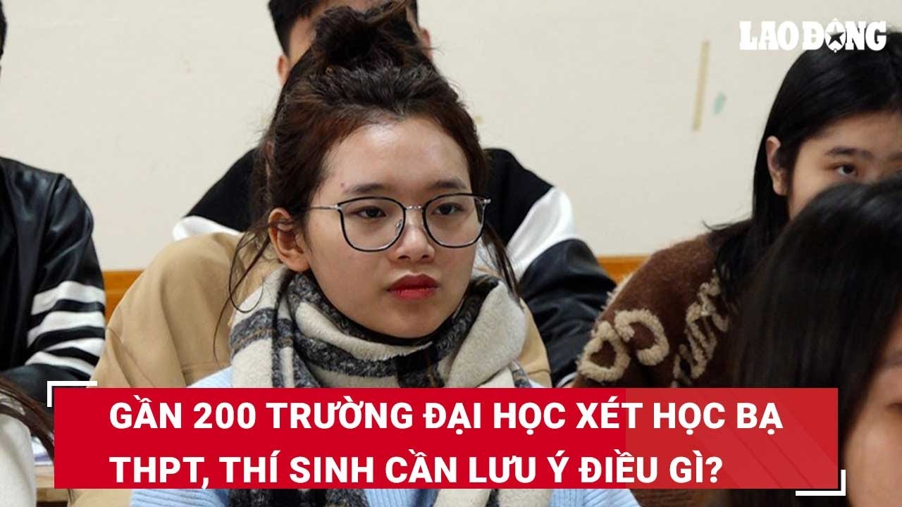 Gần 200 trường đại học xét học bạ THPT, thí sinh cần lưu ý điều gì? | Báo Lao Động - youtube