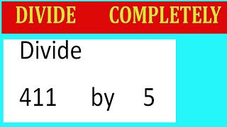 Divide     411      by     5  Divide   completely