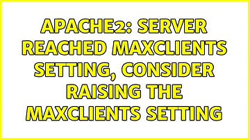 Apache2: Server reached MaxClients setting, consider raising the MaxClients setting (2 Solutions!!)