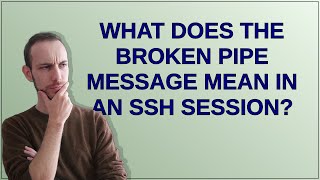 What does the Broken pipe message mean in an SSH session?