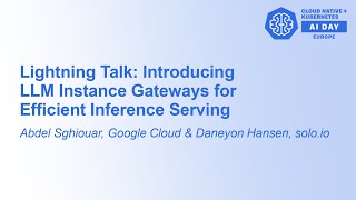 Lightning Talk: Introducing LLM Instance Gateways for Efficient I... Abdel Sghiouar & Daneyon Hansen