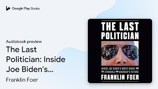 The Last Politician: Inside Joe Biden's White… by Franklin Foer · Audiobook preview