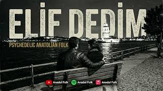 Elif Dedim - Psychedelic Anatolian Folk | Anadol Folk