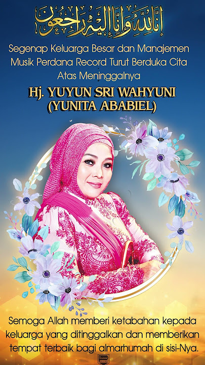Turut berduka cita atas wafatnya Hj. Yuyun Sri Wahyuni ( Yunita Ababiel)