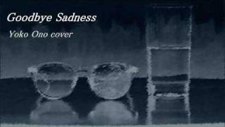 Goodbye Sadness　Yoko Ono（オノ・ヨーコさん）作品　cover