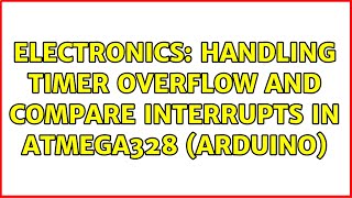 Electronics: Handling timer overflow and compare interrupts in ATMega328 (Arduino)