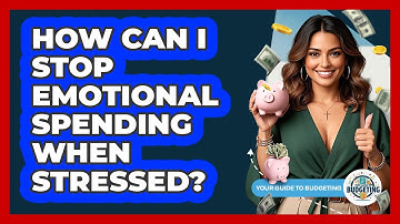 How Can I Stop Emotional Spending When Stressed? - Your Guide to Budgeting