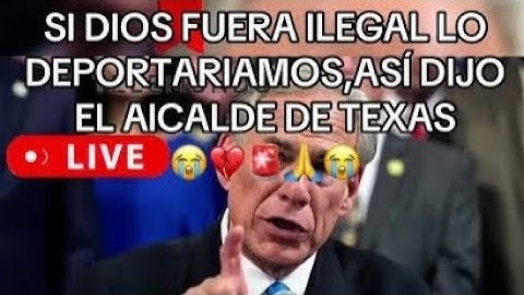 “Si Dios fuera ilegal lo deportariamos palabras del gobernador de Texas”.