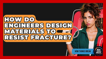 How Do Engineers Design Materials To Resist Fracture? - How Things Break