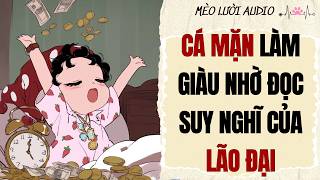 [Truyện Audio] CÁ MẶN LÀM GIÀU NHỜ ĐỌC SUY NGHĨ CỦA LÃO ĐẠI I MÈO LƯỜI AUDIO