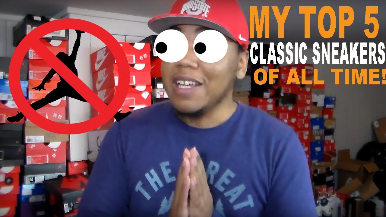 MY TOP 5 CLASSIC SNEAKERS OF ALL TIME! (NO JORDANS ALLOWED)