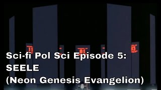 Sci-fi Pol Sci Episode 5: SEELE (Neon Genesis Evangelion)