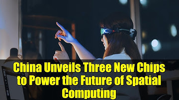China Unveils Three New Chips to Power the Future of Spatial Computing | GravityXR Breakthroughs