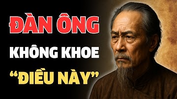 CỔ NHÂN DẠY - ĐÀN ÔNG KHÔNG NÊN KHOE NHỮNG ĐIỀU NÀY | TRIẾT LÝ CỐ NHÂN