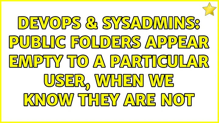 DevOps & SysAdmins: Public Folders Appear empty to a particular user, when we know they are not