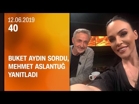 Buket Aydın 40'ta sordu, Mehmet Aslantuğ yanıtladı - 12.06.2019 Çarşamba