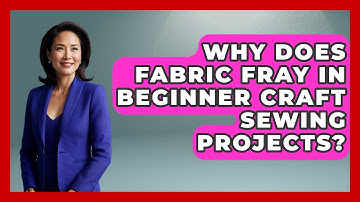 Why Does Fabric Fray In Beginner Craft Sewing Projects? - Your Crafty Classroom