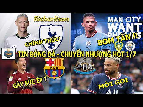 TIN BÓNG ĐÁ 1/7|CHÍNH THỨC: Richarlison đến Tottenham, Kalvin Phillips đến Man City trong tuần tới.