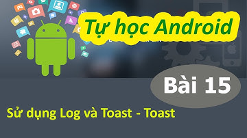 Lập trình Android - Bài 15 Sử dụng Log và Toast: - Toast
