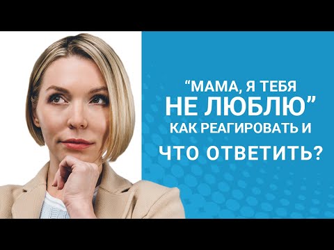 “Мама, я тебя НЕ люблю!” Как реагировать и что ответить?