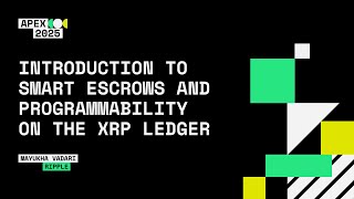 Introduction to Smart Escrows and Programmability on the XRP Ledger, Mayukha Vadari @Ripple