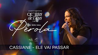 Cassiane - Ele Vai Passar | Ao Vivo Conferência Amigas de Deus 2024 - Eu Sou Uma Pérola
