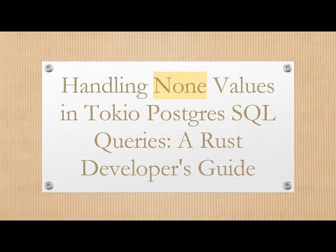 Handling None Values in Tokio Postgres SQL Queries: A Rust Developer's Guide
