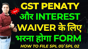 GST Amnesty for waiver of Interest & Penalty us 128A & Rule 164 How to File SPL 01 SPL 02