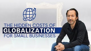 The Hidden Costs of Globalization for Small Businesses