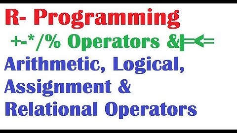 R Tutorial for beginners Session 3 Operators - Arithmetic ,Relational Logical & Assignment Operators