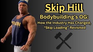 Skip Hill: Changes in the Bodybuilding Industry, Skip Loading Revisited