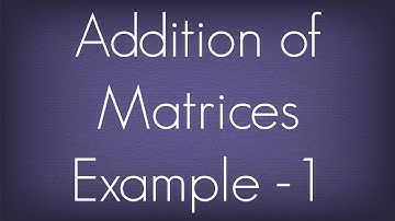 Addition Of Matrices Example - 1 / Matrices / Maths Algebra