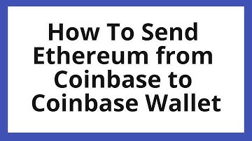 How to Send Ethereum from Coinbase to Coinbase Wallet