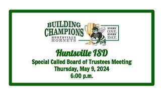 Huntsville ISD Special Called Board of Trustees Meeting for May 9th, 2024