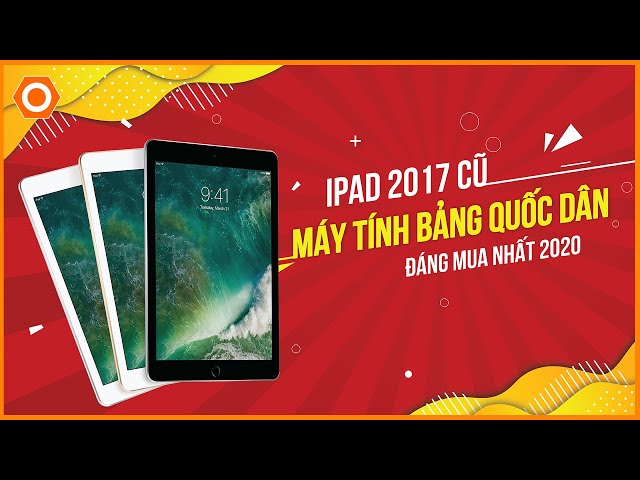 iPad 2017 giá sốc: Tablet quốc dân, ai cũng nên mua