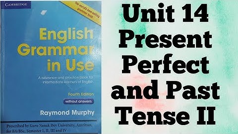 Unit 14 ENGLISH GRAMMAR IN USE BY RAYMOND MURPHY PRESENT PERFECT AND PAST II  FOR BA SEM 1ST GNDU