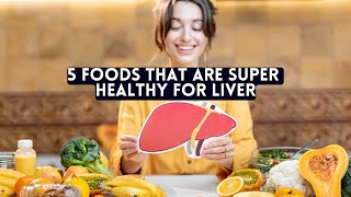 5 Foods That Are Super Healthy For Your Liver | How To Maintain Liver Health