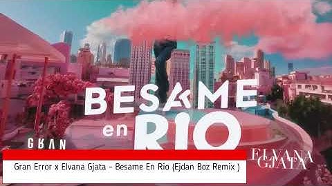 Gran Error x Elvana Gjata   Besame En Rio (Ejdan Boz Remix)