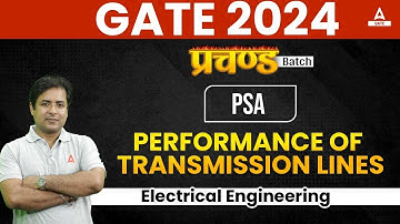 PERFORMANCE OF TRANSMISSION LINES | PSA | GATE 2024 Electrical Engineering Preparation