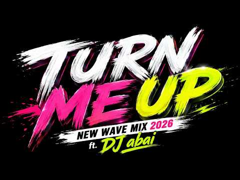 TURN ME UP | NEW WAVE MIX | 2026 | ft. dj abai