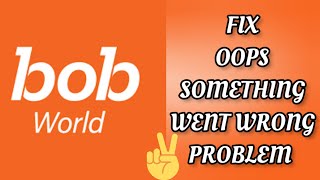 Fix Bob World App Oops Something Went Wrong Problem|| TECH SOLUTIONS BAR