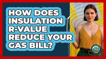 How Does Insulation R-value Reduce Your Gas Bill? - Your Utilities Hub