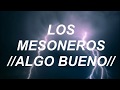 Los Mesoneros // Algo Bueno (Letra)