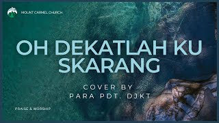 Oh Dekatlah Ku Skarang | by Pdt. DJKT - Mount Carmel Church